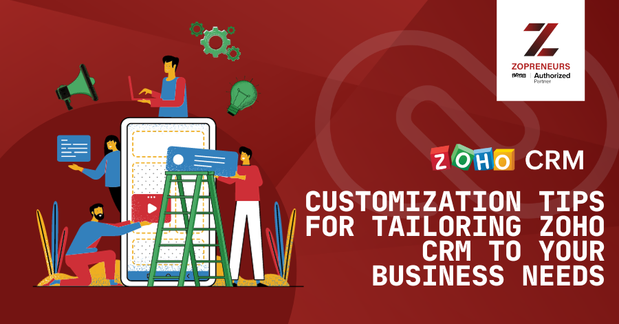 Customization Tips for Tailoring Zoho CRM to Your Business Needs